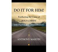 Do It For Him! Furthering The Cause Of Jesus Christ With Passion And Determination!