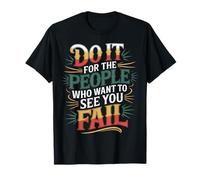Do It for The People Who Want to See You Fail |- T-Shirt