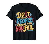 Do It for The People Who Want to See You Fail - T-Shirt