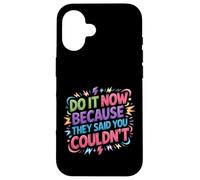 Do It Now Because They Said You Couldn't - Coque pour iPhone 16