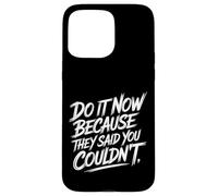 Do It Now Because They Said You Couldn't Prove Inspire - Coque pour iPhone 15 Pro Max