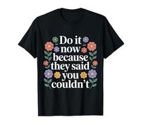 Do It Now Because They Said You Couldn't Prove Inspire - T-Shirt