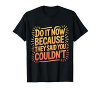 Do It Now Because They Said You Couldn't Prove Inspire |- T-Shirt