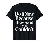 Do It Now Because They Said You Couldn't Prove Inspire |- T-Shirt