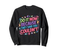 Do It Now Because They Said You Couldn't - Sweatshirt