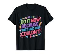 Do It Now Because They Said You Couldn't - T-Shirt