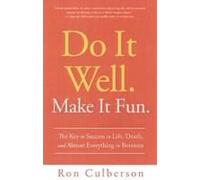 Do It Well. Make It Fun.: The Key To Success In Life, Death, And Almost Everything In Between