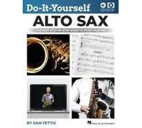 Do-It-Yourself Alto Sax: The Best Step-By-Step Guide To Start Playing By Sam Fettig With Online Audio And Video