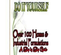 DO IT YOURSELF: Over 100 Home and Industrial Formulation; A Step By Step Guide