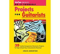 Do-It-Yourself Projects for Guitarists: 35 Useful, Inexpensive Projects That Help You Unlock Your Instrument's Potential