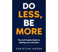 Do LESS, Be MORE: The Anti-Hustle Guide to Getting Your Life Back