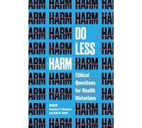 Do Less Harm: Ethical Questions for Health Historians