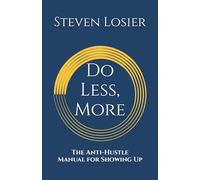 Do Less, More: The Anti-Hustle Manual for Showing Up