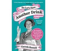 Do Let’s Have Another Drink: The Singular Wit and Double Measures of Queen Elizabeth the Queen Mother