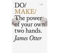 Do Make: The Power of Your Own Two Hands