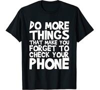 Do More Things That Make You Forget to Check Your Phone T-Shirt Black(X-Large)