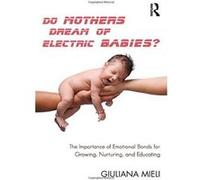 Do Mothers Dream of Electric Babies?: The Importance of Emotional Bonds for Growing, Nurturing, and Educating - [Version Originale] Inconnu (Auteur)