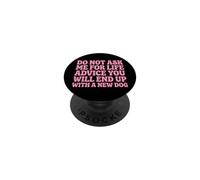Do Not Ask Me for Life Advice You Will End Up with A New Dog PopSockets PopGrip Adhésif