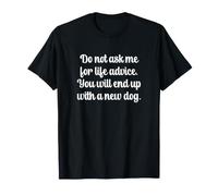 Do Not Ask Me for Life Advice You Will End Up with a New Dog T-Shirt