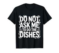 Do Not Ask Me to Do The Dishes Cuisine Anti-Vaisselle - T-Shirt