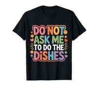 Do Not Ask Me to Do The Dishes Cuisine Anti-Vaisselle |- T-Shirt