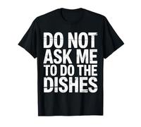 Do Not Ask Me to Do The Dishes Cuisine Anti-Vaisselle |- T-Shirt