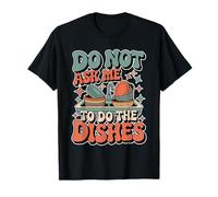 Do Not Ask Me to Do The Dishes Cuisine Anti-Vaisselle - T-Shirt