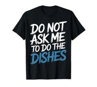 Do Not Ask Me to Do The Dishes |- T-Shirt