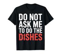 Do Not Ask Me to Do The Dishes - T-Shirt