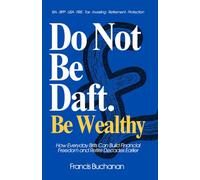 Do Not Be Daft. Be Wealthy: How Everyday Brits Can Build Financial Freedom and Retire Decades Earlier