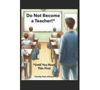 Do Not Become A Teacher!*: *Until You Read This First