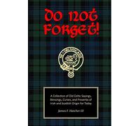 Do Not Forget!: A Collection of Old Celtic Sayings, Blessings, Curses and Proverbs of Irish and Scottish Origin for Today