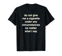Do Not Give Me A Cigarette Under Any Circumstances T-Shirt