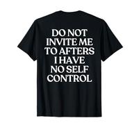 Do Not Invite Me to Afters I Have No Self Control on Back T-Shirt
