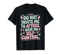 Do Not Invite Me to Afters No Self Control Afterhour Party T-Shirt