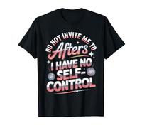 Do Not Invite Me to Afters No Self Control Afterhour Party T-Shirt
