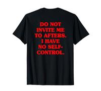 Do Not Invite Me to Afters No Self Control Afterhour Party T-Shirt