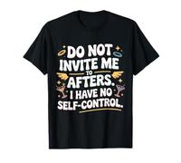 Do Not Invite Me to Afters No Self Control Afterhour Party T-Shirt