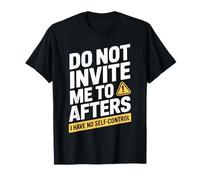 Do Not Invite Me to Afters No Self Control Afterhour Party T-Shirt