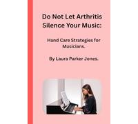 Do not Let Arthritis Silence Your Music:: Hand Care Strategies for Musicians.