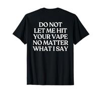 Do Not Let Me Hit Your Vape No Matter What I Say Trendy Back T-Shirt