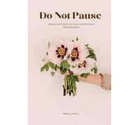 Do Not Pause, Journal and Planner to Take Control of Your Perimenopause: Keep track of your health, menopause symptoms, treatment, eating and exercise habits to ease the change in your body.