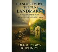 DO NOT REMOVE THE OLD LANDMARK: A Call to Restore the Hedge, Return to the Banner, and Recover the Soul of the Church