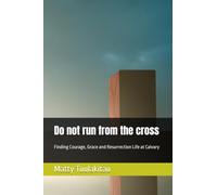 Do not run from the cross: Finding Courage, Grace and Resurrection Life at Calvary