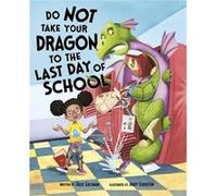 Do Not Take Your Dragon to the Last Day of School by Julie Managing Editor Gassman Julie Managing Editor Gassman (Auteur)