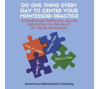 Do One Thing Every Day to Center Your Montessori Practice: A Mindfulness Reflection Journal Inspired by the Words of Dr. Montessori