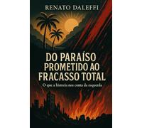 Do Paraíso Prometido ao Fracasso Total: A verdadeira história das revoluções que prometeram libertar o homem - e acabaram o aprisionando.