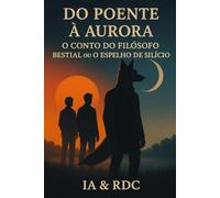 Do Poente à Aurora, o conto do filósofo bestial (ou O Espelho de Silício)