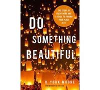 Do Something Beautiful: The Story of Everything and a Guide to Finding Your Place in It - [Version Originale] Inconnu (Auteur)