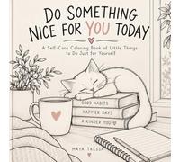 DO SOMETHING NICE FOR YOU TODAY: A Self-Care Coloring Book of Little Things to Do Just for Yourself